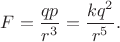 $F=\dfrac{qp}{r^3}=\dfrac{kq^2}{r^5}.$