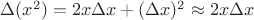 $\Delta(x^2) = 2 x\Delta x + (\Delta x)^2 \approx 2 x \Delta x$