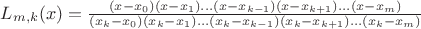 $L_{m,k}(x) = \frac{(x-x_0)(x-x_1)\dots (x-x_{k-1})(x-x_{k+1})\dots (x-x_m)}{(x_k-x_0)(x_k-x_1)\dots (x_k-x_{k-1})(x_k-x_{k+1})\dots (x_k-x_m)} $