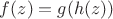 $f(z) = g(h(z))$