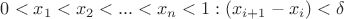 $0<x_1<x_2<...<x_n<1:  (x_{i+1}-x_i)<\delta$