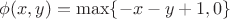 $\phi(x,y) = \max\{ -x -y +1, 0 \}$