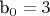 b_0=3