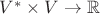 $V^*\times V\to\mathbb R$