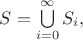 $S=\bigcup\limits_{i=0}^{\infty} S_i,$ $S=\bigcup\limits_{i=0}^{\infty} S_i,$