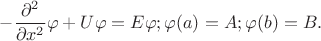 $$-\frac{\partial^2}{\partial x^2}\varphi+U\varphi=E\varphi; \varphi(a)=A ; \varphi(b)=B.$$