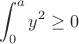 $$\int_{0}^{a}{y^{2}}\geq 0$$