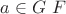 $a \in G \ F$