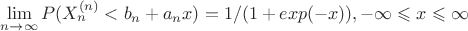 $\lim\limits_{n \to \infty}  P(X_{n}^{(n)}<b_n+a_nx)=1/(1+exp(-x)), -\infty \leqslant x \leqslant \infty$