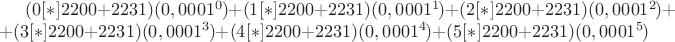 $(0[*]2200+2231)(0,0001^0) + (1[*]2200+2231)(0,0001^1) + (2[*]2200+2231)(0,0001^2) + 
+ (3[*]2200+2231)(0,0001^3) + (4[*]2200+2231)(0,0001^4) + (5[*]2200+2231)(0,0001^5)$