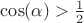 $\cos(\alpha)>\frac 1 2$