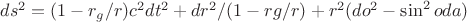 $ds^2=(1-r_g/r)c^2dt^2+dr^2/(1-rg/r)+r^2(do^2-\sin^2oda)$