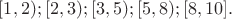 $[1,2);[2,3);[3,5);[5,8);[8,10].$
