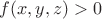 $f(x,y,z)>0$