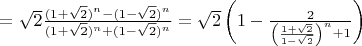 $=\sqrt{2}\frac{(1+\sqrt{2})^n - (1-\sqrt{2})^n}{(1+\sqrt{2})^n + (1-\sqrt{2})^n} = \sqrt2\left(1-\frac{2}{\left(\frac{1+\sqrt2}{1-\sqrt2}\right)^n + 1}\right)$