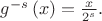 $g^{-s}\left(x\right) = \frac{x}{2^s}.$