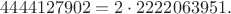 $$4444127902 = 2\cdot2222063951.$$