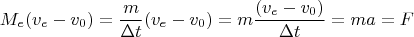 $$ M_e (v_e - v_0) = \dfrac m {\Delta t} (v_e - v_0) = m \dfrac {(v_e - v_0)} {\Delta t} = ma = F $$