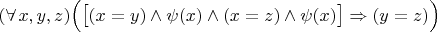 $(\forall\,x,y,z)\Bigl(\bigl[(x=y)\land\psi(x)\land(x=z)\land\psi(x)\bigr]\Rightarrow(y=z)\Bigr)$