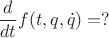$$\frac{d}{dt}f(t,q,\dot q)=?$$