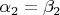 $\alpha _2=\beta _2$