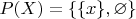 $P(X) = \lbrace \lbrace x \rbrace, \varnothing \rbrace$