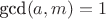 $\text{gcd}(a, m)=1$