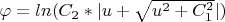 $\varphi=ln(C_2*|u+\sqrt{u^2+C_1^2}|)$