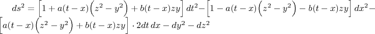 $ds^2=\left[1+a(t-x)\Bigl(z^2-y^2\Bigr)+b(t-x) zy\right] dt^2-\left[1-a(t-x)\Bigl(z^2-y^2\Bigr)-b(t-x) zy\right]dx^2-\left[a(t-x)\Bigl(z^2-y^2\Bigr)+b(t-x) zy\right]\cdot 2dt\,dx-dy^2-dz^2$