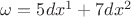 $\omega=5dx^1+7dx^2$