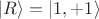 $|R\rangle=|1, +1\rangle$