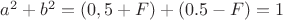 $ a^2+b^2 =(0,5+F)+(0.5-F)=1$ $ a^2+b^2 =(0,5+F)+(0.5-F)=1$