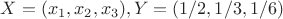 $X=(x_1,x_2,x_3), Y=(1/2,1/3,1/6)$