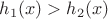 $h_1(x)>h_2(x)$