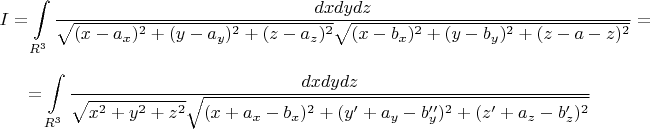 $$
I=\int\limits_{R^3}\frac{dxdydz}
{\sqrt{(x-a_x)^2+(y-a_y)^2+(z-a_z)^2}\sqrt{(x-b_x)^2+(y-b_y)^2+(z-a-z)^2}}=
$$
$$
=\int\limits_{R^3}\frac{dxdydz}
{\sqrt{x^2+y^2+z^2}\sqrt{(x+a_x-b_x)^2+(y'+a_y-b_y'')^2+(z'+a_z-b_z')^2}}$$