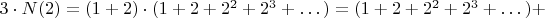 $3\cdot N(2) = (1+2) \cdot (1+2+2^2+2^3+&hellip;) = (1+2+2^2+2^3+&hellip;) + $