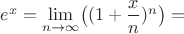 $e^x=\lim\limits_{n\to\infty}^{}\bigl( (1+\dfrac{x}{n})^n \bigr)=$