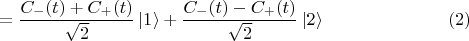 $$=\frac{C_{-}(t)+C_{+}(t)}{\sqrt{2}}\,|1\rangle + \frac{C_{-}(t) - C_{+}(t)}{\sqrt{2}}\,|2\rangle \eqno (2)$$