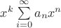 $x^k\sum\limits_{i=0}^{\infty}a_n x^n $