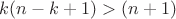 $k(n-k+1)>(n+1)$