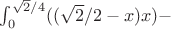 \int_{0}^{\sqrt{2}/4} ((\sqrt{2}/2-x)x ) -