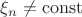 $ \xi_n \ne \operatorname{const}$
