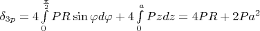 $\delta_{3p}=4\int\limits_{0}^{\frac{\pi}{2} } PR\sin\varphi d\varphi+4\int\limits_{0}^{a} Pz dz=4PR+2Pa^2$