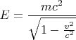 $$E=\frac{mc^2}{\sqrt{1-\frac{v^2}{c^2}}}$$