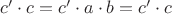 $c'\cdot c =c' \cdot a\cdot b = c'\cdot c$