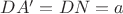 $DA' = DN = a$