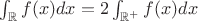 $\int_\mathbb{R}f(x) dx = 2 \int_\mathbb{R^+} f(x) dx$
