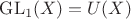 $\mathrm{GL}_1 (X)=U(X)$