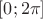 $[0; 2 \pi]$