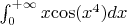 $\int_{0}^{+\infty}x{\cos(x^4 )}dx$